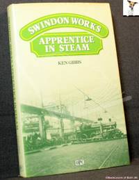 image of Reminiscences as Office Boy and Apprentice at Swindon Railway Works, 1944-1951: The Sights, Sounds, Smells, Personalities and Jobs Remembered with Nostalgia from Steam Days