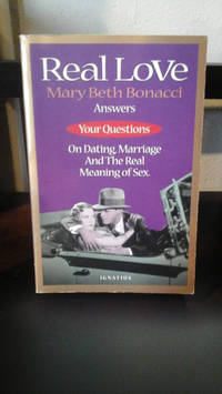 Real Love: Answers to Your Questions on Dating, Marriage and the Real Meaning of Sex by Bonacci, Mary Beth - 1996