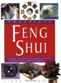 image of Practical Feng Shui: Arrange, Decorate and Accessorize Your Home to Promote Health, Wealth and Happiness