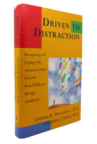 DRIVEN TO DISTRACTION Recognizing and Coping with Attention Deficit Disorder from Childhood through Adulthood
