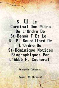 S. Ã. Le Cardinal Dom Pitra De L&#039;Ordre De St-BenoÃ®T Et Le R. P. Souaillard De L&#039;Ordre De St-Dominique Notices Biographiques Par L&#039;AbbÃ© F. Cucherat 1863 [Hardcover] by FranÃ§ois Cucherat - 2015