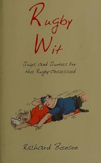 Rugby Wit: Quips and Quotes for the Rugby Obsessed by Richard Benson