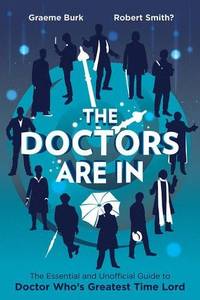 Doctors Are In, The : The Essential and Unofficial Guide to Doctor Who's Greatest Time Lord