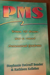 PMS  Women Tell Women How to Control Premenstrual Syndrome by Bender, Stephanie Degraff & Kathleen Kelleher - 1996