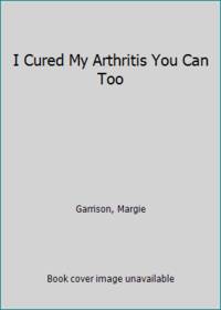 I Cured My Arthritis You Can Too de Garrison, Margie - 1981