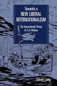 Towards a New Liberal Internationalism: The International Theory of J. A. Hobson