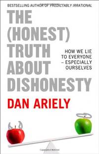 The (Honest) Truth About Dishonesty: How We Lie to Everyone - Especially Ourselves