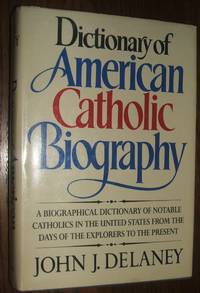 Dictionary of American Catholic Biography by Delaney, John J - 1984