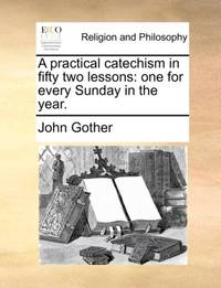 A practical catechism in fifty two lessons: one for every Sunday in the year.