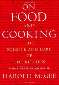 On Food and Cooking: The Science and Lore of the Kitchen by Harold McGee