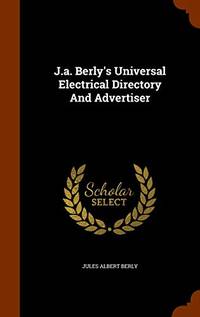 J.A. Berly&#039;s Universal Electrical Directory and Advertiser by Jules Albert Berly