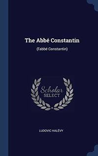 The AbbÃÂ¯ÃÂ¿ÃÂ½ Constantin: (l&#039;abbÃÂ¯ÃÂ¿ÃÂ½ Constantin) by Ludovic Halevy