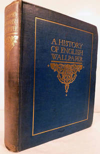 A History of English Wallpaper 1509-1914 by Sugden, Alan Victor & John Ludlam Edmondson - 1925