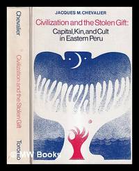 Civilization and the stolen gift : capital, kin, and cult in Eastern Peru / Jacques M. Chevalier...