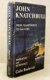 John Knatchbull. From Quarterdeck To Gallows. Including the Narrative Written by Himself in Darkinghurst Gaol 23rd January-13th February 1844. Now First Published from the Original Manuscript With Respect Of His Life by Roderick, Colin - 1963