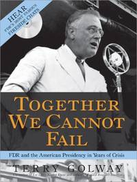 Together We Cannot Fail : How FDR Led the Nation from Darkness to Victory Through Hope Courage and an Unwavering Trust in the American People