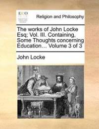 image of The works of John Locke Esq; Vol. III. Containing, Some Thoughts concerning Education... Volume 3 of 3