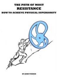 The Path of Most Resistance: How to Achieve Physical Superiority by John Turner - 2012-04-05