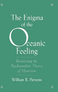 The Enigma of Oceanic Feeling: Revisioning the Psychoanalytic Theory of Mysticism