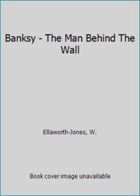 Banksy - The Man Behind The Wall