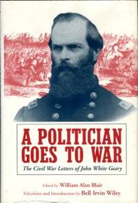 cover of A Politician Goes To War: The Civil War Letters Of John White Geary