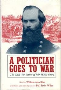 A Politician Goes To War: The Civil War Letters Of John White Geary