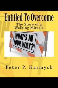 Entitled To Overcome: The Story of a Walking Miracle