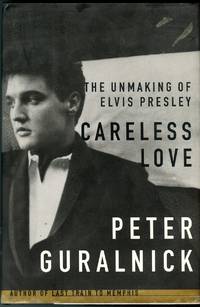 Careless Love: The Unmaking Of Elvis Presley