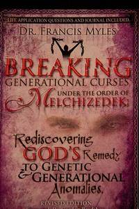 Breaking Generational Curses Under the Order of Melchizedek: God's Remedy to Generational and...