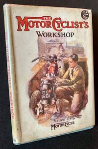 The Motor Cyclist's Workshop: Issued by The Motor Cycle (In Dustjacket)