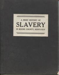 A Brief History of Slavery in Boone County, Kentucky : A paper read before  a meeting of the Boone County Historical Society Florence, Kentucky June  21, 1957