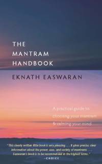 The Mantram Handbook : A Practical Guide to Choosing Your Mantram and Calming Your Mind