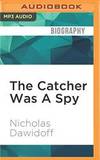 The Catcher Was A Spy: The Mysterious Life of Moe Berg by Nicholas Dawidoff - 2016-07-08