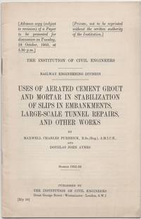 Uses of Aerated Cement Grout and Mortar in Stabilization of Slips in Embankments, Large-Scale Tunnel repairs, and Other Works by Purbrick, Maxwell Charles & Ayres, Douglas John - 1955