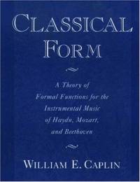 Classical Form : A Theory of Formal Functions for the Instrumental Music of Haydn, Mozart, and...