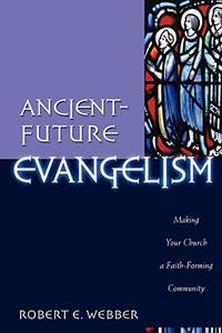 Ancient-Future Evangelism: Making Your Church a Faith-Forming Community by Webber, Robert E