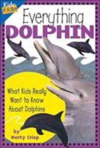 Everything Dolphin : What Kids Really Want to Know about Dolphins