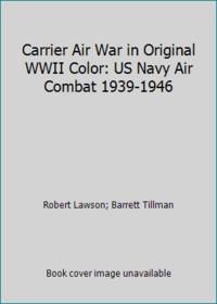 Carrier Air War in Original WWII Color: US Navy Air Combat 1939-1946