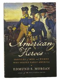 American Heroes: Profiles of Men and Women Who Shaped Early America by Morgan, Edmund S - 2009