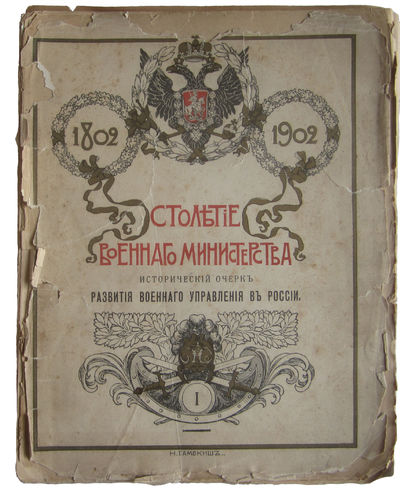 Stoletie Voennago Ministerstva 1802 - 1902. Istoricheskii Ocherk Razvitiia Voennago Upravleniia v Rossii I [A Century of the Ministry of War, 1802-1902. Historical Sketch of the Development of Military Governance in Russia I]