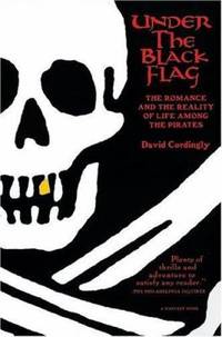 Under the Black Flag : The Romance and the Reality of Life among the Pirates