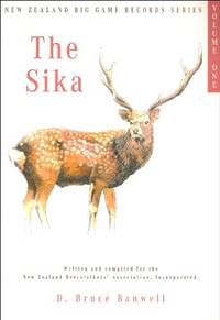 THE SIKA: VOLUME ONE IN THE NEW ZEALAND BIG GAME TROPHY RECORDS SERIES. Written and compiled by D. Bruce Banwell on behalf of the New Zealand Deerstalkers&#039; Association, Incorporated. by Banwell (D. Bruce)