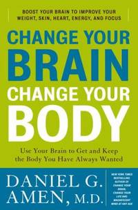 Change Your Brain, Change Your Body : Use Your Brain to Get and Keep the Body You Have Always Wanted