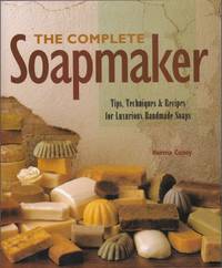 The Complete Soapmaker: Tips  Techniques & Recipes for Luxurious Handmade Soaps