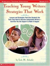 Teaching Young Writers : Lessons and Strategies That Give Students the Tools They Need to Become...