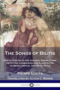 The Songs of Bilitis: Erotic Poetry in the Ancient Greek Form, Depicting Lesbianism and...