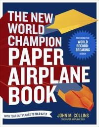 The New World Champion Paper Airplane Book: Featuring the World Record-Breaking Design, with...