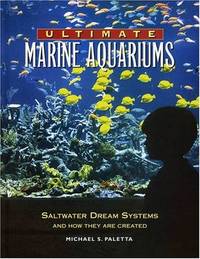Ultimate Marine Aquariums: Saltwater Dream Systems and How They are Created (Microcosm...