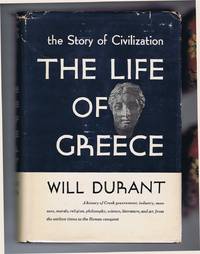 The Life of Greece (The Story of Civilization, Volume Two) Being a History  of Greek Civilization from the beginnings, and of Civilization in the Near  East from the death of Alexander, to the Roman Conquest; with an  Introduction on the Prehistoric Culture of Crete by Durant, Will - 1939