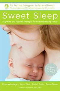 Sweet Sleep : Nighttime and Naptime Strategies for the Breastfeeding Family by Diana West; Diane Wiessinger; Linda J. Smith; Teresa Pitman; La Leche League International - 2014